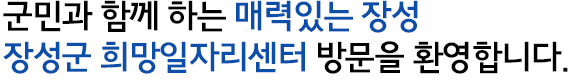 군민과 함께 하는 매력있는 장성 장성군 희망일자리센터 방문을 환영합니다.