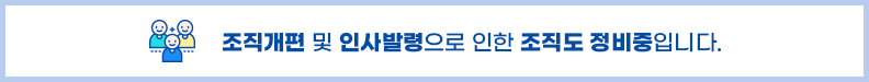 조직개편 및 인사발령으로 인한 조직도 정비중입니다.