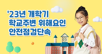 '23년 개학기 학교주변 위해요인 안전점검단속