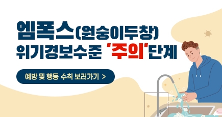 엠폭스(원숭이두창) 위기경보수준 주의 단계
예방 및 행동 수칙 보러가기 
(새창열림)
