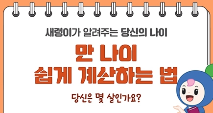 새령이가 알려주는 당신의 나이
만 나이 쉽게 계산하는 법
당신은 몇 살인가요?
(새창열림)