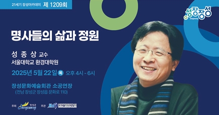21세기 장성아카데미 제 1209회
명사들의 삶과 정원
성종상 교수 서울대학교 환경대학원
2025년 5월 22일 목 오후 4시~6시
장성군청 문예회관 소공연장 (주소 : 전남 장성군 장성읍 문화로 110)
주최 : 장성군, 주관 : Hdi 인간개발연구원
(새창열림)